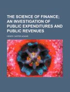 The Science of Finance: An Investigation of Public Expenditures and Public Revenues