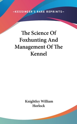 The Science Of Foxhunting And Management Of The Kennel - Horlock, Knightley William