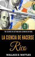 The Science of Getting Rich (Spanish Edition): La Ciencia de Hacerse Rico