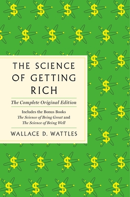 The Science of Getting Rich: The Complete Original Edition with Bonus Books - Wattles, Wallace D