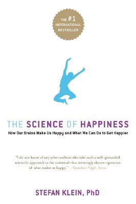 The Science of Happiness: How Our Brains Make Us Happy-And What We Can Do to Get Happier - Klein, Stefan, and Lehmann, Stephen (Translated by)