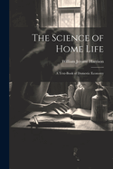 The Science of Home Life: A Text-Book of Domestic Economy