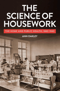 The Science of Housework: The Home and Public Health, 1880-1940