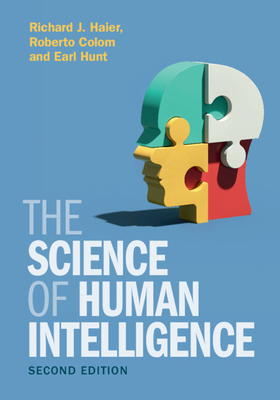 The Science of Human Intelligence - Haier, Richard J, and Colom, Roberto, and Hunt, Earl