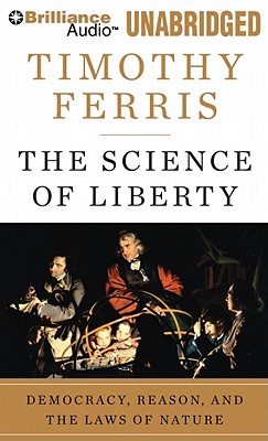 The Science of Liberty: Democracy, Reason, and the Laws of Nature - Ferris, Timothy, and Stella, Fred (Read by)