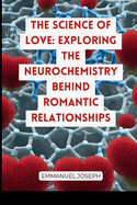 The Science of Love: Exploring the Neurochemistry Behind Romantic Relationships