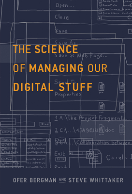 The Science of Managing Our Digital Stuff - Bergman, Ofer, and Whittaker, Steve