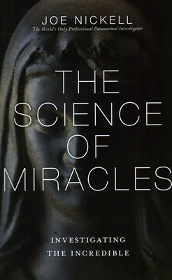 The Science of Miracles: Investigating the Incredible - Nickell, Joe