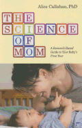 The Science of Mom: A Research-Based Guide to Your Baby's First Year