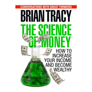 The Science of Money: How to Increase Your Income and Become Wealthy