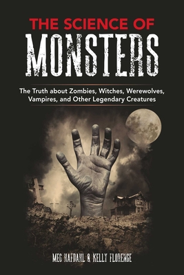 The Science of Monsters: The Truth about Zombies, Witches, Werewolves, Vampires, and Other Legendary Creatures - Hafdahl, Meg, and Florence, Kelly