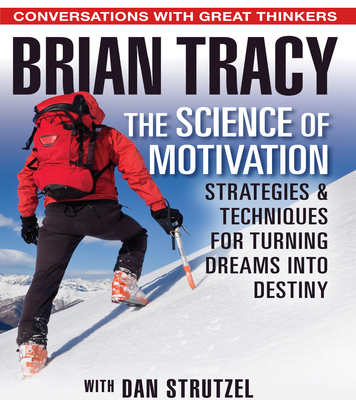 The Science of Motivation: Strategies and Techniques for Turning Dreams Into Destiny - Strutzel, Dan (Narrator), and Tracy, Brian (Narrator)