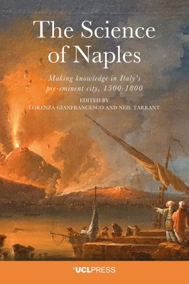 The Science of Naples: Making Knowledge in Italy's Pre-Eminent City, 1500-1800 - Gianfrancesco, Lorenza (Editor), and Tarrant, Neil (Editor)