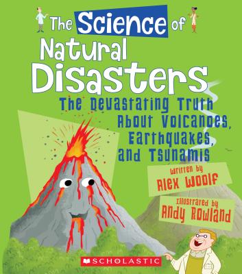 The Science of Natural Disasters: The Devastating Truth about Volcanoes, Earthquakes, and Tsunamis (the Science of the Earth) - Woolf, Alex, Professor