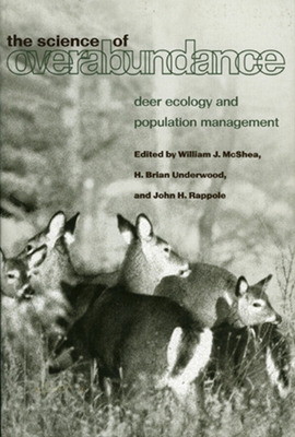 The Science of Overabundance: Deer Ecology and Population Management - McShea, William J (Editor), and Underwood, Brian H (Editor), and Rappole, John H (Editor)