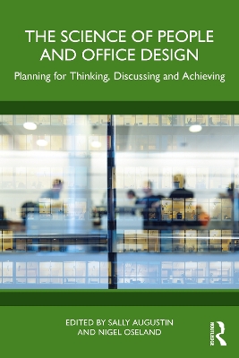 The Science of People and Office Design: Planning for Thinking, Discussing and Achieving - Augustin, Sally (Editor), and Oseland, Nigel (Editor)