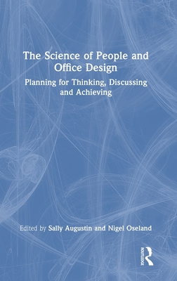 The Science of People and Office Design: Planning for Thinking, Discussing and Achieving - Augustin, Sally (Editor), and Oseland, Nigel (Editor)