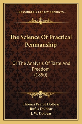 The Science of Practical Penmanship: Or the Analysis of Taste and Freedom (1850) - Dolbear, Thomas Pearce, and Dolbear, Rufus, and Dolbear, J W