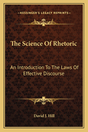 The Science Of Rhetoric: An Introduction To The Laws Of Effective Discourse