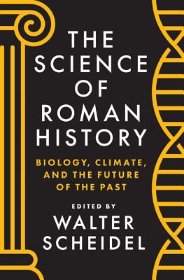 The Science of Roman History: Biology, Climate, and the Future of the Past - Scheidel, Walter (Editor)
