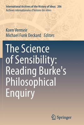 The Science of Sensibility: Reading Burke's Philosophical Enquiry - Vermeir, Koen (Editor), and Funk Deckard, Michael (Editor)