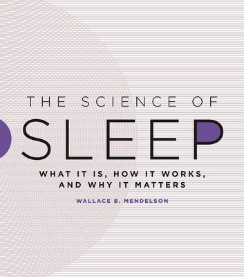 The Science of Sleep: What It Is, How It Works, and Why It Matters - Mendelson, Wallace B, M.D.