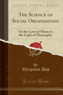 The Science of Social Organisation: Or the Laws of Manu in the Light of Theosophy (Classic Reprint)