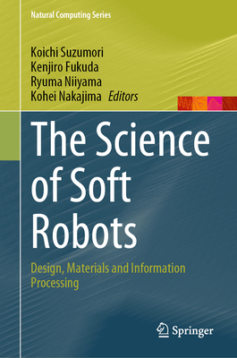 The Science of Soft Robots: Design, Materials and Information Processing - Suzumori, Koichi (Editor), and Fukuda, Kenjiro (Editor), and Niiyama, Ryuma (Editor)