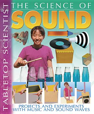 The Science of Sound: Projects and Experiments with Music and Sound Waves - Parker, Steve