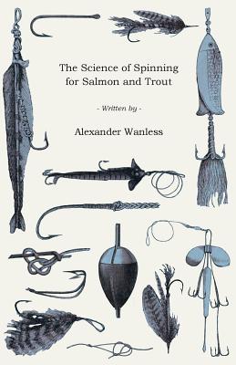 The Science Of Spinning For Salmon And Trout - Wanless, Alexander