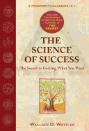 The Science of Success: The Secret to Getting What You Want - Wattles, Wallace D
