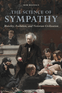 The Science of Sympathy: Morality, Evolution, and Victorian Civilization