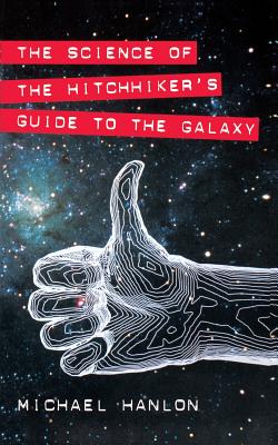 The Science of the Hitchhiker's Guide to the Galaxy - Hanlon, Michael