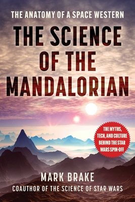 The Science of the Mandalorian: The Anatomy of a Space Western - Brake, Mark