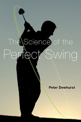 The Science of the Perfect Swing - Dewhurst, Peter