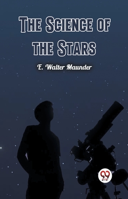The Science of the Stars - Maunder, E Walter