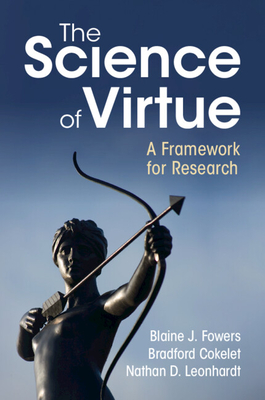 The Science of Virtue - Fowers, Blaine J, and Cokelet, Bradford, and Leonhardt, Nathan D