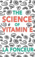 The Science of Vitamin E (Color Print): Everything You Need to Know About Vitamin E