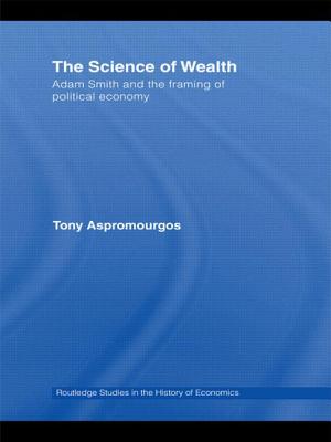 The Science of Wealth: Adam Smith and the framing of political economy - Aspromourgos, Tony