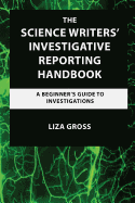 The Science Writers' Investigative Reporting Handbook: A Beginner's Guide to Investigations