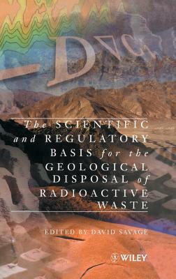 The Scientific and Regulatory Basis for the Geological Disposal of Radioactive Waste - Savage, David (Editor)