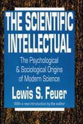 The Scientific Intellectual: The Psychological & Sociological Origins of Modern Science - Feuer, Lewis S (Editor)