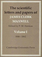 The Scientific Letters and Papers of James Clerk Maxwell: Volume 1, 1846-1862