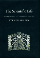 The Scientific Life: A Moral History of a Late Modern Vocation