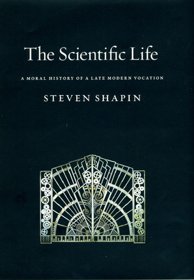 The Scientific Life: A Moral History of a Late Modern Vocation - Shapin, Steven