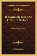 The Scientific Papers of J. Willard Gibbs V1: Thermodynamics