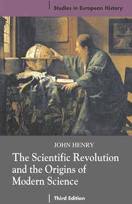The Scientific Revolution and the Origins of Modern Science - Henry, John