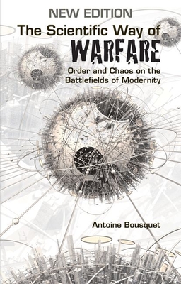 The Scientific Way of Warfare: Order and Chaos on the Battlefields of Modernity - Bousquet, Antoine J