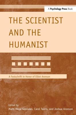 The Scientist and the Humanist: A Festschrift in Honor of Elliot Aronson - Gonzales, Marti Hope (Editor), and Tavris, Carol (Editor), and Aronson, Joshua (Editor)