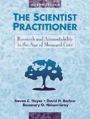 The Scientist Practitioner: Research and Accountability in the Age of Managed Care - Hayes, Steven C, PhD, and Barlow, David H, PhD, and Nelson-Gray, Rosemary O